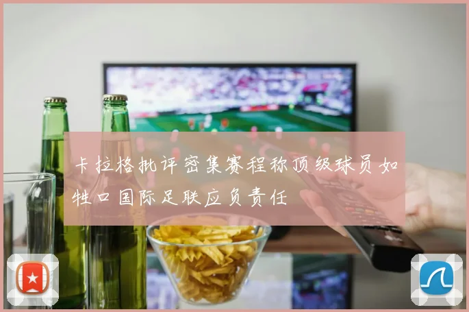 卡拉格批评密集赛程称顶级球员如牲口国际足联应负责任
